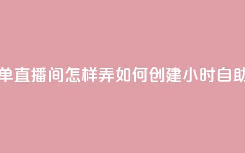 24小时自助下单直播间怎样弄(如何创建24小时自助下单直播间) 第1张 24小时自助下单直播间怎样弄(如何创建24小时自助下单直播间) 第1张