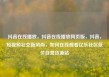 抖音在线播放，抖音在线播放网页版，抖音，短视频社交新风尚，如何在线观看亿乐社区低价自营货源站
